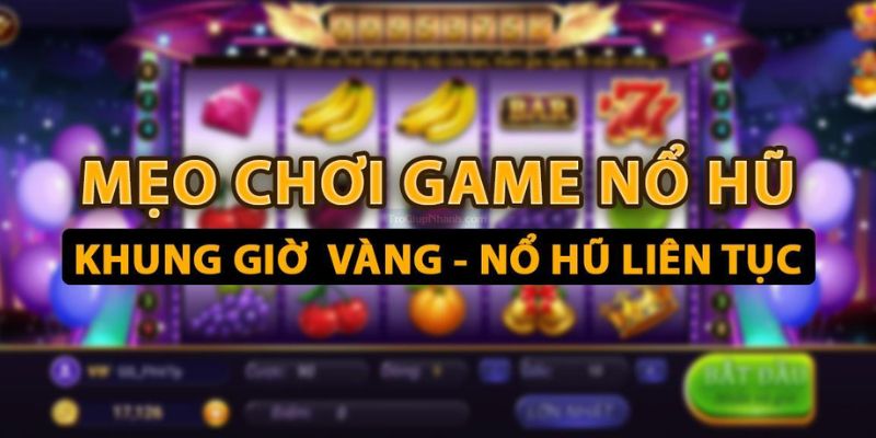 Tip Chơi Nổ Hũ Bí Quyết Để Thắng Lớn Trong Các Trò Chơi Slot